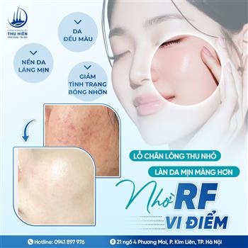 LỖ CHÂN LÔNG THU NHỎ & LÀN DA MỊN MÀNG HƠN NHỜ RF VI ĐIỂM